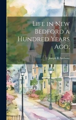 Life in New Bedford a Hundred Years ago; - Anthony, Joseph R.