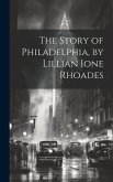 The Story of Philadelphia, by Lillian Ione Rhoades