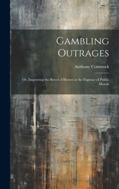 Gambling Outrages; or, Improving the Breed of Horses at the Expense of Public Morals - Comstock, Anthony