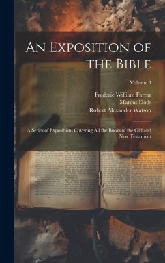 An Exposition of the Bible: A Series of Expositions Covering All the Books of the Old and New Testament; Volume 3 - Farrar, Frederic William; Dods, Marcus; Watson, Robert Alexander