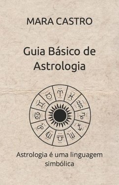 Guia Básico de Astrologia: Astrologia é uma linguagem simbólica - Castro, Mara