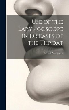 Use of the Laryngoscope in Diseases of the Throat - Mackenzie, Morell