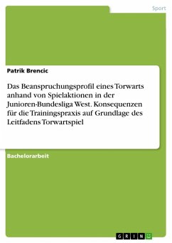 Das Beanspruchungsprofil eines Torwarts anhand von Spielaktionen in der Junioren-Bundesliga West. Konsequenzen für die Trainingspraxis auf Grundlage des Leitfadens Torwartspiel