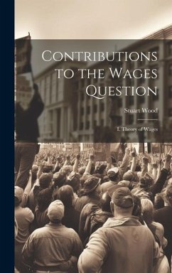 Contributions to the Wages Question: I. Theory of Wages - Wood, Stuart