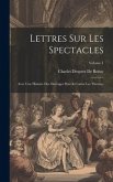 Lettres Sur Les Spectacles: Avec Une Histoire Des Ouvrages Pour & Contre Les Théatres; Volume 1