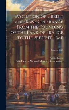 Cover Evolution of Credit and Banks in France From the Founding of the Bank of France to the Present Time; Volume 5623