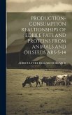 Production- Consumption Realtionships of Edible Fats and Proteins from Animals and Oilseeds Ars-S-14