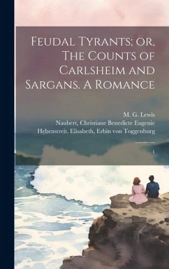 Feudal Tyrants; or, The Counts of Carlsheim and Sargans. A Romance: 1 - Lewis, M. G.