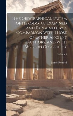 The Geographical System of Herodotus Examined and Explained, by a Comparison With Those of Other Ancient Authors, and With Modern Geography; Volume 2 - Rennell, James