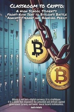 Classroom to Crypto:: A High School Student's Front-Row Seat to Bitcoin's Battle Against Tyranny and Banking Perils - Notaris, Austin