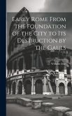 Early Rome From the Foundation of the City to its Destruction by the Gauls