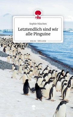 Letztendlich sind wir alle Pinguine. Life is a Story - story.one - Nüschen, Sophie