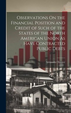 Observations On the Financial Position and Credit of Such of the States of the North American Union As Have Contracted Public Debts - Trotter, Alexander