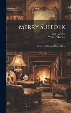 Merry Suffolk; Master Archie and Other Tales; - Thomas, Walter; Fison, Lois A.