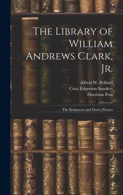 The Library of William Andrews Clark, Jr.: The Kelmscott and Doves Presses - Cowan, Robert Ernest; Post, Harrison; Nash, John Henry