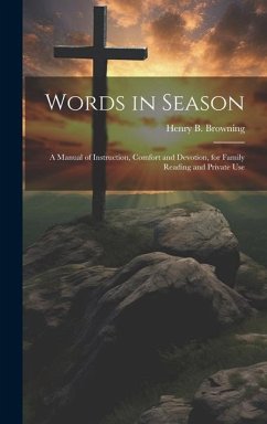 Words in Season: A Manual of Instruction, Comfort and Devotion, for Family Reading and Private Use - Browning, Henry B.