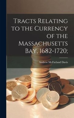 Tracts Relating to the Currency of the Massachusetts Bay, 1682-1720; - Davis, Andrew Mcfarland