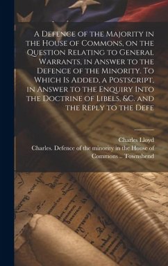 A Defence of the Majority in the House of Commons, on the Question Relating to General Warrants, in Answer to the Defence of the Minority. To Which is - Lloyd, Charles