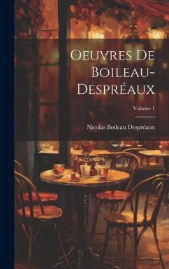 Oeuvres De Boileau-Despréaux; Volume 1 - Despréaux, Nicolas Boileau