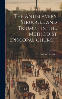 The Antislavery Struggle and Triumph in the Methodist Episcopal Church - Matlack, Lucius C.