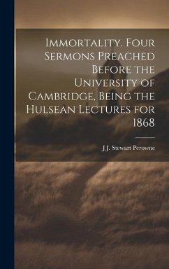 Immortality. Four Sermons Preached Before the University of Cambridge, Being the Hulsean Lectures for 1868 - Perowne, J. J. Stewart