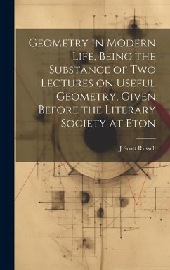 Geometry in Modern Life, Being the Substance of two Lectures on Useful Geometry, Given Before the Literary Society at Eton - Russell, J. Scott