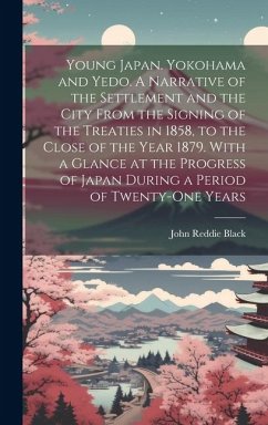 Young Japan. Yokohama and Yedo. A Narrative of the Settlement and the City From the Signing of the Treaties in 1858, to the Close of the Year 1879. Wi - Black, John Reddie
