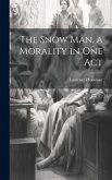 The Snow man, a Morality in one Act