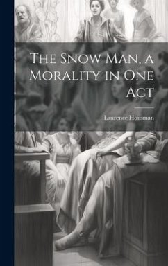 The Snow man, a Morality in one Act - Housman, Laurence