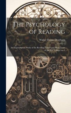 The Psychology of Reading: An Experimental Study of the Reading Pauses and Movements of the eye Volume no.4 - Dearborn, Walter Fenno