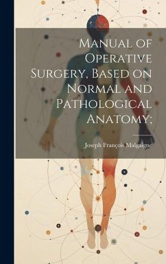 Manual of Operative Surgery, Based on Normal and Pathological Anatomy; - Malgaigne, Joseph François