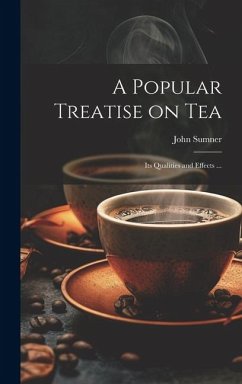 A Popular Treatise on Tea: Its Qualities and Effects ... - Sumner, John