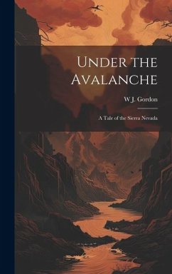 Under the Avalanche: A Tale of the Sierra Nevada - Gordon, W. J.