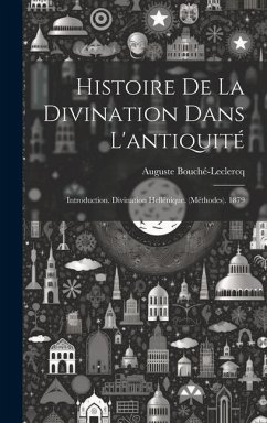 Histoire De La Divination Dans L'antiquité: Introduction. Divination Hellénique. (Méthodes). 1879 - Bouché-Leclercq, Auguste