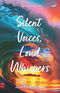 Silent Voices, Loud Whispers: 100 poems for journey within - B. Bansaal, Ashee
