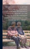 Reorganization of the New Jersey Teachers' Pension and Retirement Systems. Report of the Pension and Retirement Fund Commission of the State of New Je