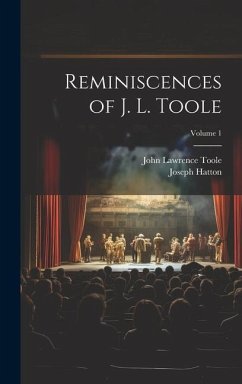 Reminiscences of J. L. Toole; Volume 1 - Hatton, Joseph; Toole, John Lawrence