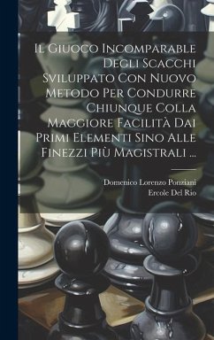 Il Giuoco Incomparable Degli Scacchi Sviluppato Con Nuovo Metodo Per Condurre Chiunque Colla Maggiore Facilità Dai Primi Elementi Sino Alle Finezzi Pi - Ponziani, Domenico Lorenzo; Del Rio, Ercole