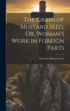 The Grain of Mustard Seed, Or, Woman's Work in Foreign Parts - Assoc, Women's Mission