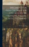 Specimen D'un Essai Critique Sur Les Oeuvres De François Villon. Le Petit Testament