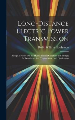 Long-Distance Electric Power Transmission: Being a Treatise On the Hydro-Electric Generation of Energy; Its Transformation, Transmission, and Distribu - Hutchinson, Rollin William