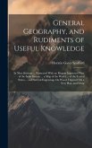 General Geography, and Rudiments of Useful Knowledge: In Nine Sections ... Illustrated With an Elegant Improved Plate of the Solar System ... a Map of
