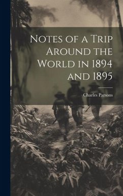 Notes of a Trip Around the World in 1894 and 1895 - Parsons, Charles