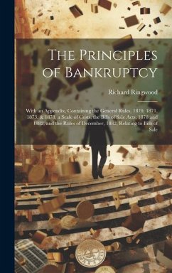 The Principles of Bankruptcy: With an Appendix, Containing the General Rules, 1870, 1871, 1873, & 1878, a Scale of Costs, the Bills of Sale Acts, 18 - Ringwood, Richard