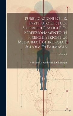 Pubblicazioni Del R. Instituto Di Studi Superiori Pratici E Di Perfezionamento in Firenze, Sezione Di Medicina E Chirurgia E Scuola Di Farmacia; Volum - Chirurgia, Sezione Di Medicina E.