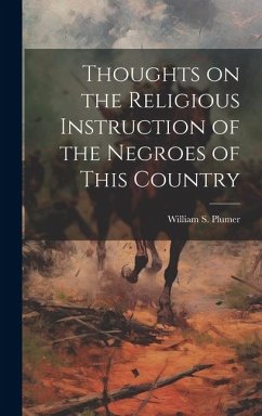 Thoughts on the Religious Instruction of the Negroes of This Country - Plumer, William S.