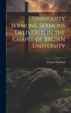 University Sermons. Sermons Delivered in the Chapel of Brown University - Wayland, Francis