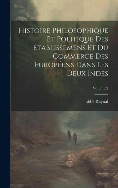 Histoire philosophique et politique des établissemens et du commerce des Européens dans les deux Indes; Volume 2