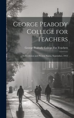 George Peabody College for Teachers; its Evolution and Present Status, September, 1912