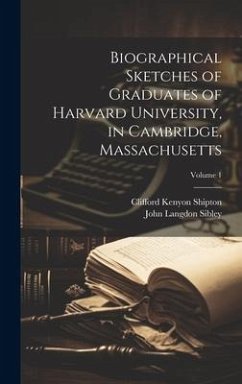 Biographical Sketches of Graduates of Harvard University, in Cambridge, Massachusetts; Volume 1 - Sibley, John Langdon; Shipton, Clifford Kenyon